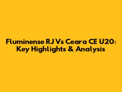 Fluminense RJ Vs Ceara CE U20: Key Highlights & Analysis