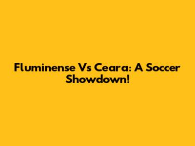 Fluminense Vs Ceara: A Soccer Showdown!