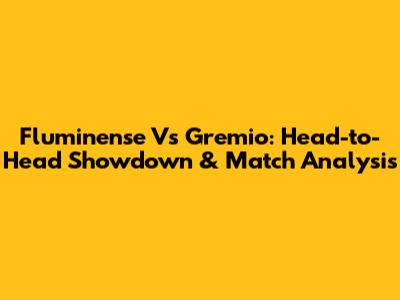 Fluminense Vs Gremio: Head-to-Head Showdown & Match Analysis