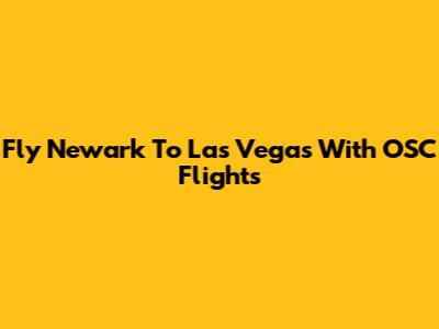Fly Newark To Las Vegas With OSC Flights