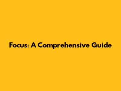 Focus: A Comprehensive Guide