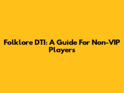 Folklore DTI: A Guide For Non-VIP Players