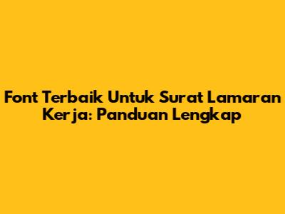 Font Terbaik Untuk Surat Lamaran Kerja: Panduan Lengkap
