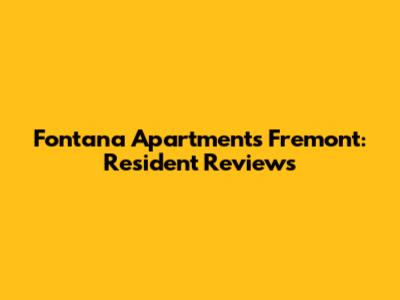 Fontana Apartments Fremont: Resident Reviews