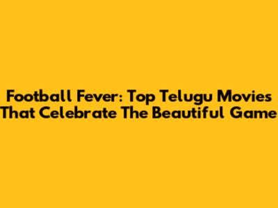 Football Fever: Top Telugu Movies That Celebrate The Beautiful Game