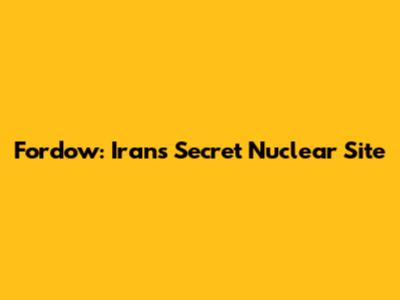 Fordow: Iran's Secret Nuclear Site