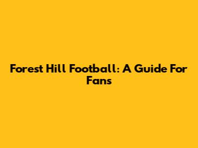 Forest Hill Football: A Guide For Fans