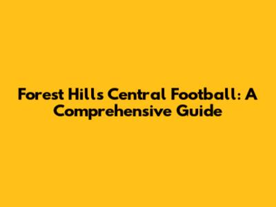 Forest Hills Central Football: A Comprehensive Guide