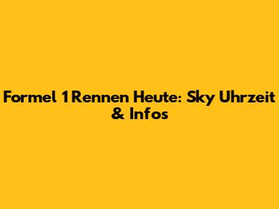 Formel 1 Rennen Heute: Sky Uhrzeit & Infos