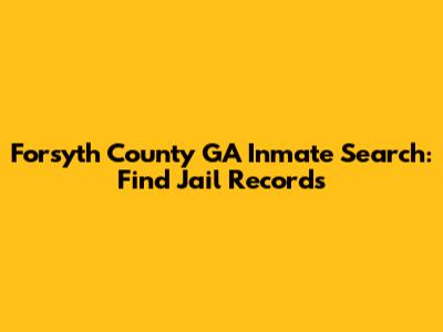 Forsyth County GA Inmate Search: Find Jail Records