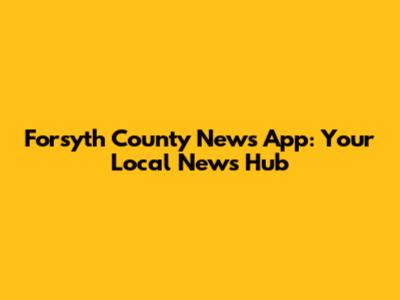 Forsyth County News App: Your Local News Hub