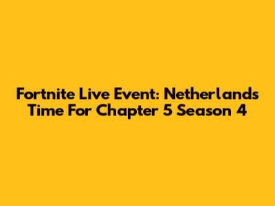 Fortnite Live Event: Netherlands Time For Chapter 5 Season 4