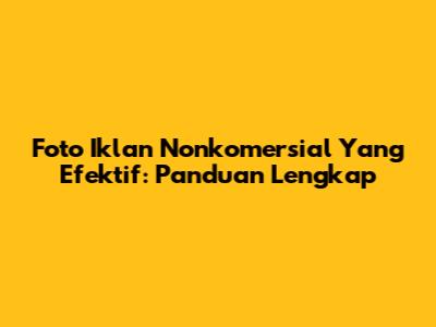 Foto Iklan Nonkomersial Yang Efektif: Panduan Lengkap