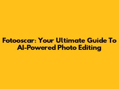 Fotooscar: Your Ultimate Guide To AI-Powered Photo Editing