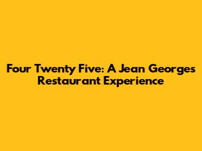 Four Twenty Five: A Jean Georges Restaurant Experience