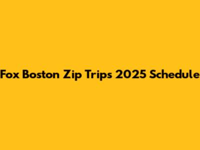 Fox Boston Zip Trips 2025 Schedule