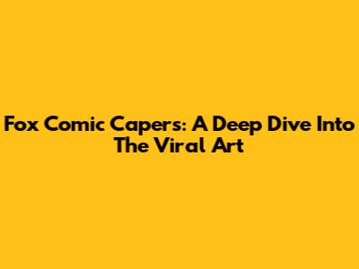 Fox Comic Capers: A Deep Dive Into The Viral Art