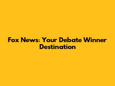 Fox News: Your Debate Winner Destination