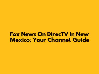Fox News On DirecTV In New Mexico: Your Channel Guide