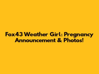 Fox43 Weather Girl: Pregnancy Announcement & Photos!