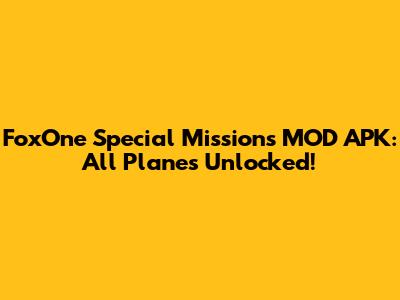 FoxOne Special Missions MOD APK: All Planes Unlocked!