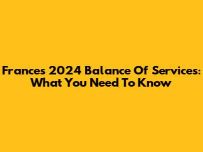 France's 2024 Balance Of Services: What You Need To Know