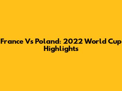France Vs Poland: 2022 World Cup Highlights