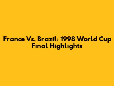 France Vs. Brazil: 1998 World Cup Final Highlights