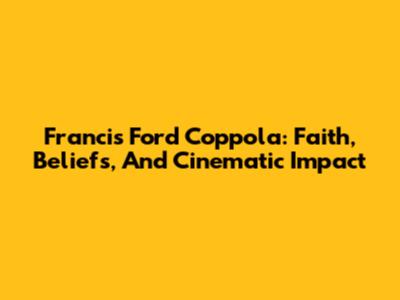 Francis Ford Coppola: Faith, Beliefs, And Cinematic Impact