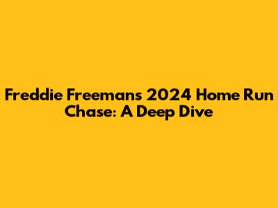 Freddie Freeman's 2024 Home Run Chase: A Deep Dive