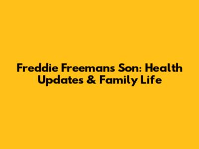 Freddie Freeman's Son: Health Updates & Family Life