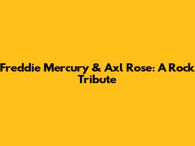 Freddie Mercury & Axl Rose: A Rock Tribute