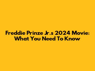 Freddie Prinze Jr.'s 2024 Movie: What You Need To Know