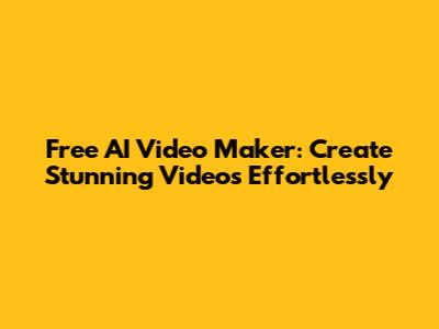 Free AI Video Maker: Create Stunning Videos Effortlessly