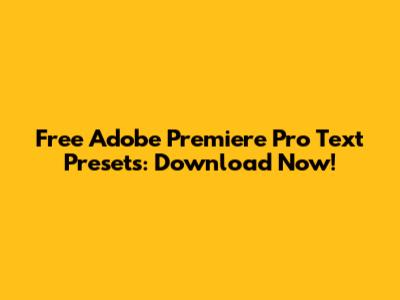 Free Adobe Premiere Pro Text Presets: Download Now!