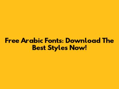 Free Arabic Fonts: Download The Best Styles Now!