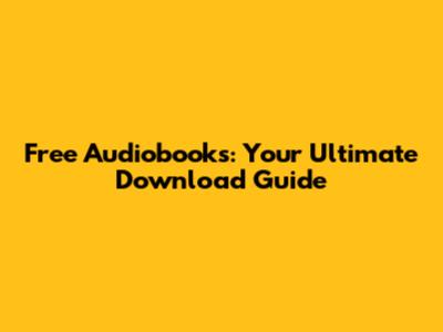 Free Audiobooks: Your Ultimate Download Guide