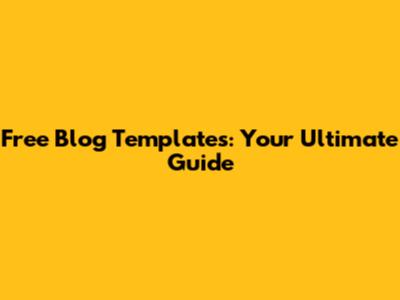 Free Blog Templates: Your Ultimate Guide