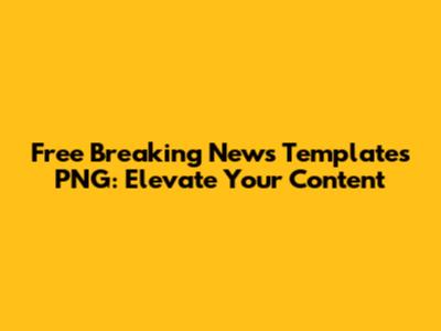 Free Breaking News Templates PNG: Elevate Your Content