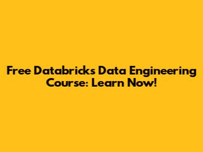 Free Databricks Data Engineering Course: Learn Now!