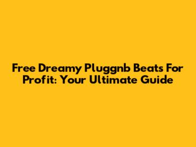 Free Dreamy Pluggnb Beats For Profit: Your Ultimate Guide