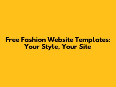 Free Fashion Website Templates: Your Style, Your Site