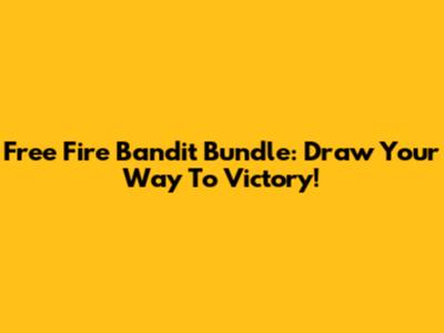 Free Fire Bandit Bundle: Draw Your Way To Victory!
