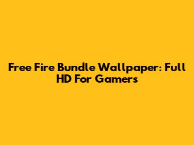 Free Fire Bundle Wallpaper: Full HD For Gamers