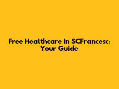 Free Healthcare In SCFrancesc: Your Guide
