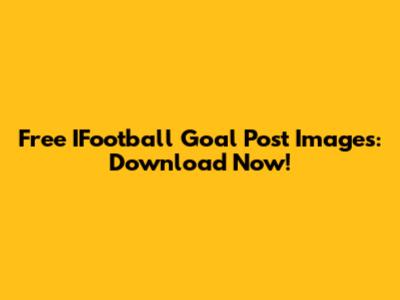 Free IFootball Goal Post Images: Download Now!