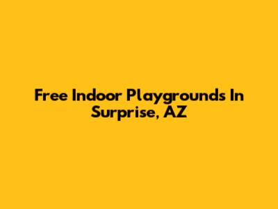 Free Indoor Playgrounds In Surprise, AZ