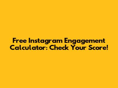 Free Instagram Engagement Calculator: Check Your Score!