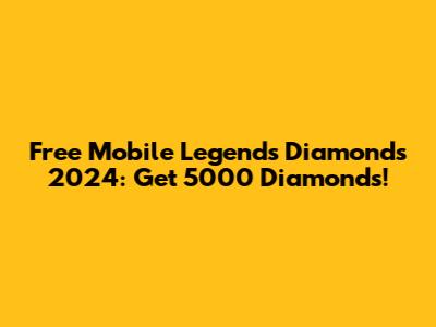 Free Mobile Legends Diamonds 2024: Get 5000 Diamonds!