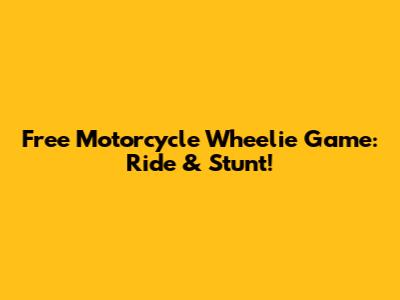 Free Motorcycle Wheelie Game: Ride & Stunt!